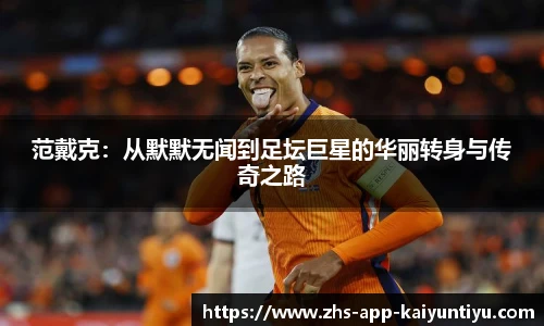 范戴克：从默默无闻到足坛巨星的华丽转身与传奇之路